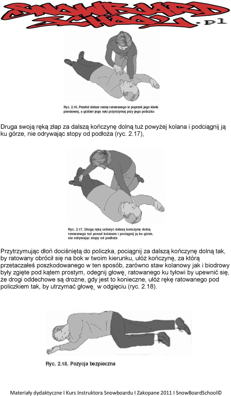 kończynę, za którą przetaczałeś poszkodowanego w ten sposób, zarówno staw kolanowy jak i biodrowy były zgięte pod kątem prostym, odegnij głowę