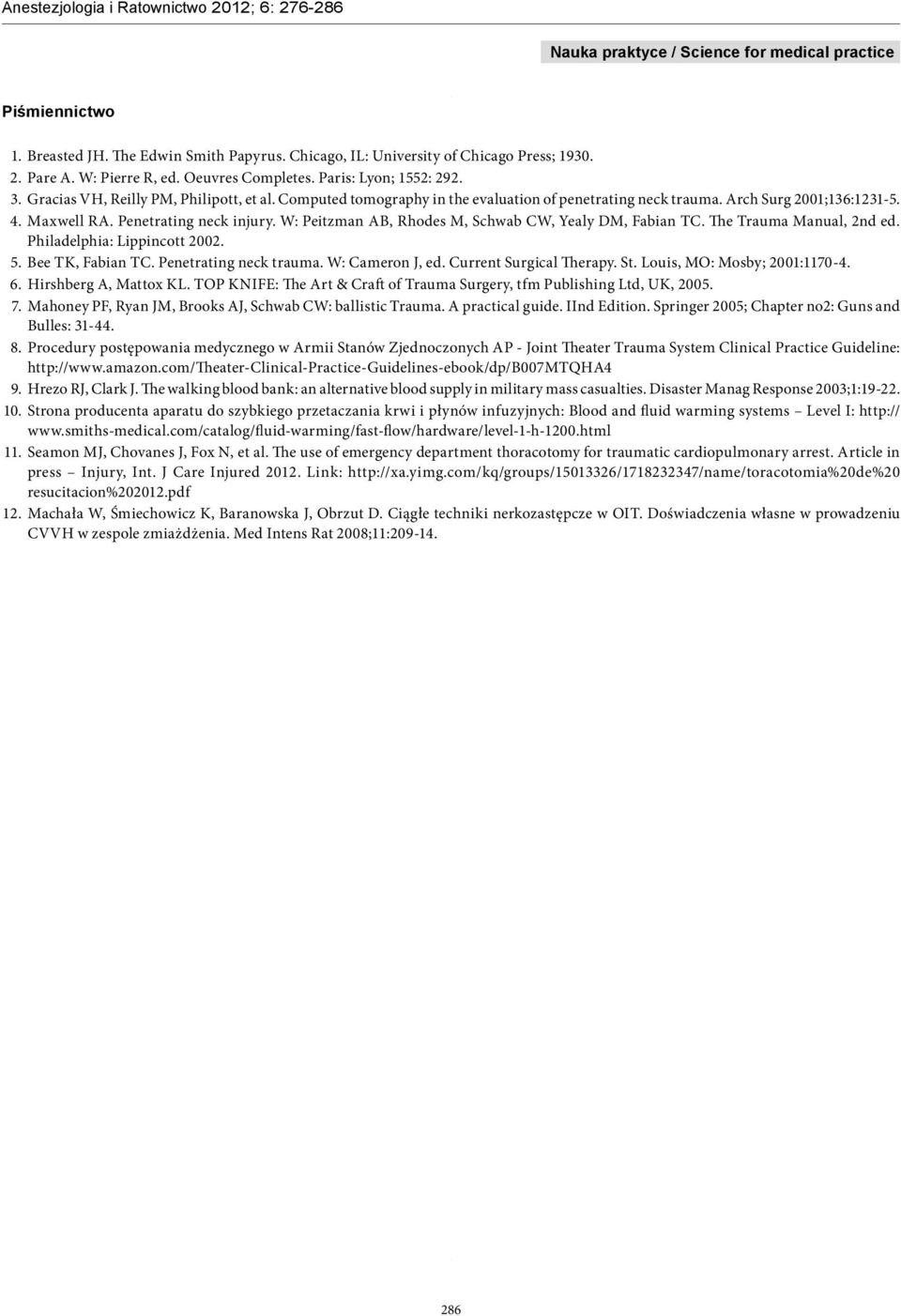 W: Peitzman AB, Rhodes M, Schwab CW, Yealy DM, Fabian TC. The Trauma Manual, 2nd ed. Philadelphia: Lippincott 2002. 5. Bee TK, Fabian TC. Penetrating neck trauma. W: Cameron J, ed.