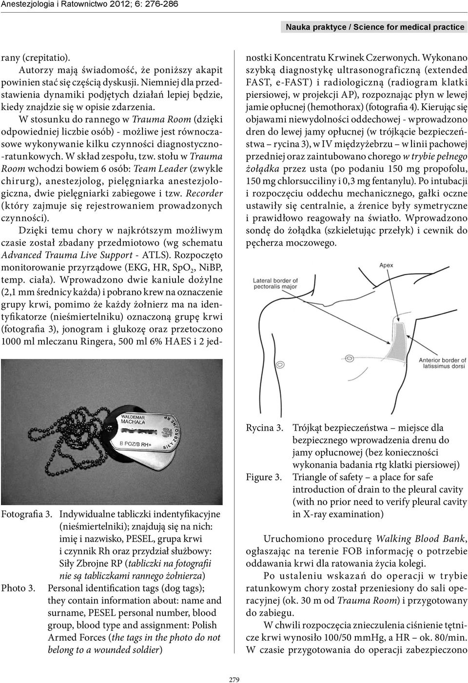 W stosunku do rannego w Trauma Room (dzięki odpowiedniej liczbie osób) - możliwe jest równoczasowe wykonywanie kilku czynności diagnostyczno- -ratunkowych. W skład zespołu, tzw.