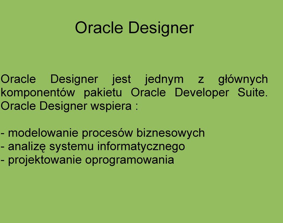 Oracle Designer wspiera : - modelowanie procesów