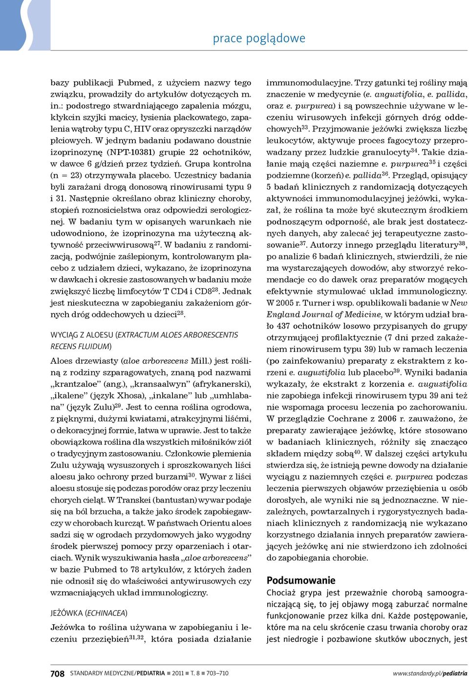 W jednym badaniu podawano doustnie izoprinozynę (NPT 10381) grupie 22 ochotników, w dawce 6 g/dzień przez tydzień. Grupa kontrolna (n = 23) otrzymywała placebo.