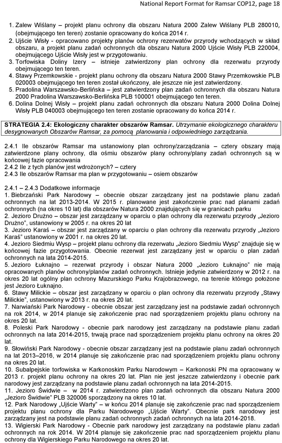 Ujście Wisły jest w przygotowaniu. 3. Torfowiska Doliny Izery istnieje zatwierdzony plan ochrony dla rezerwatu przyrody obejmującego ten teren. 4.