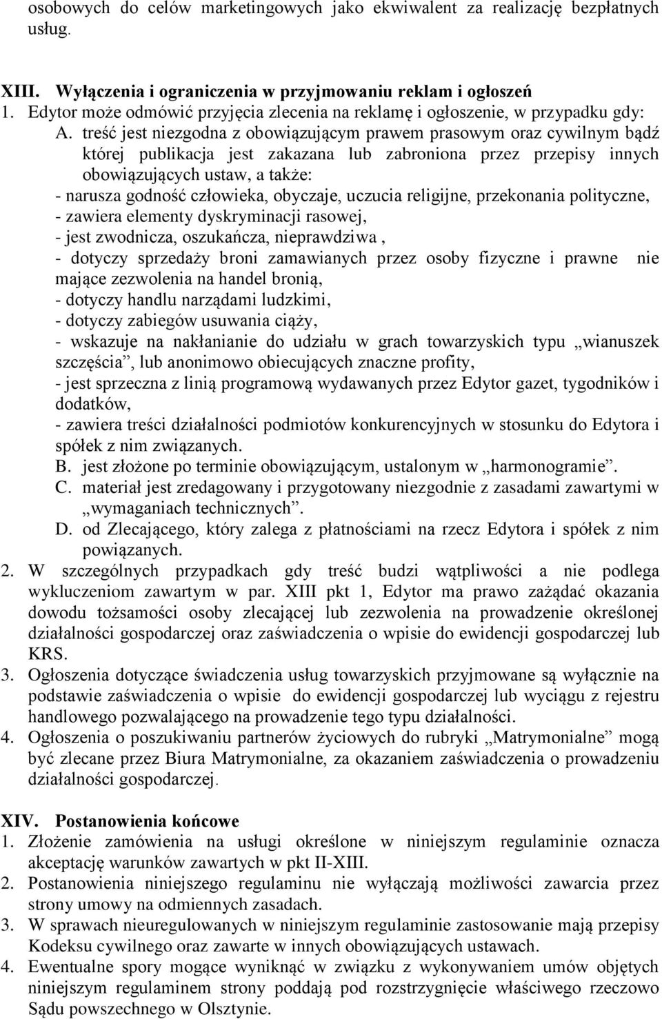 treść jest niezgodna z obowiązującym prawem prasowym oraz cywilnym bądź której publikacja jest zakazana lub zabroniona przez przepisy innych obowiązujących ustaw, a także: - narusza godność