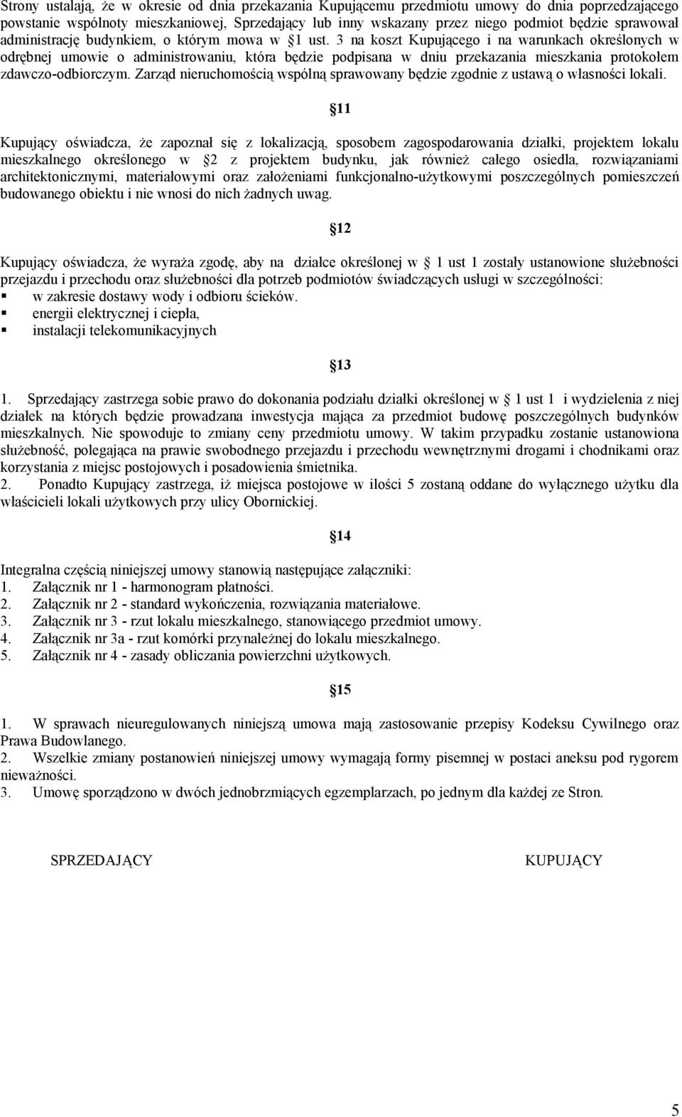 3 na koszt Kupującego i na warunkach określonych w odrębnej umowie o administrowaniu, która będzie podpisana w dniu przekazania mieszkania protokołem zdawczo-odbiorczym.