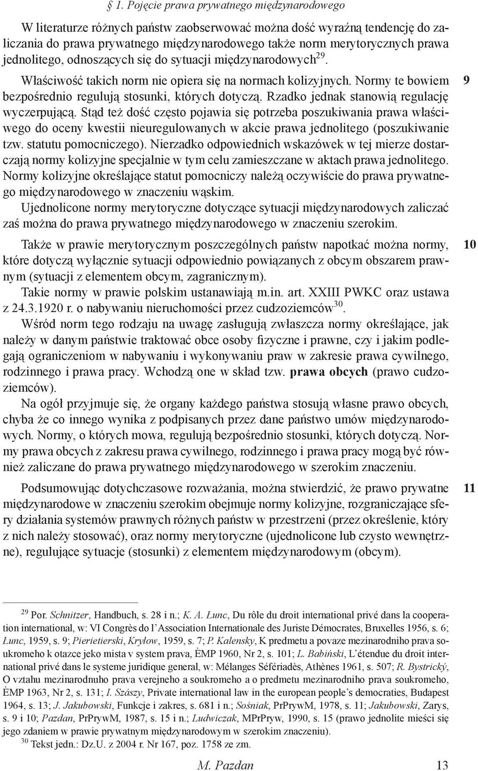 Rzadko jednak stanowią regulację wyczerpującą. Stąd też dość często pojawia się potrzeba poszukiwania prawa właściwego do oceny kwestii nieuregulowanych w akcie prawa jednolitego (poszukiwanie tzw.