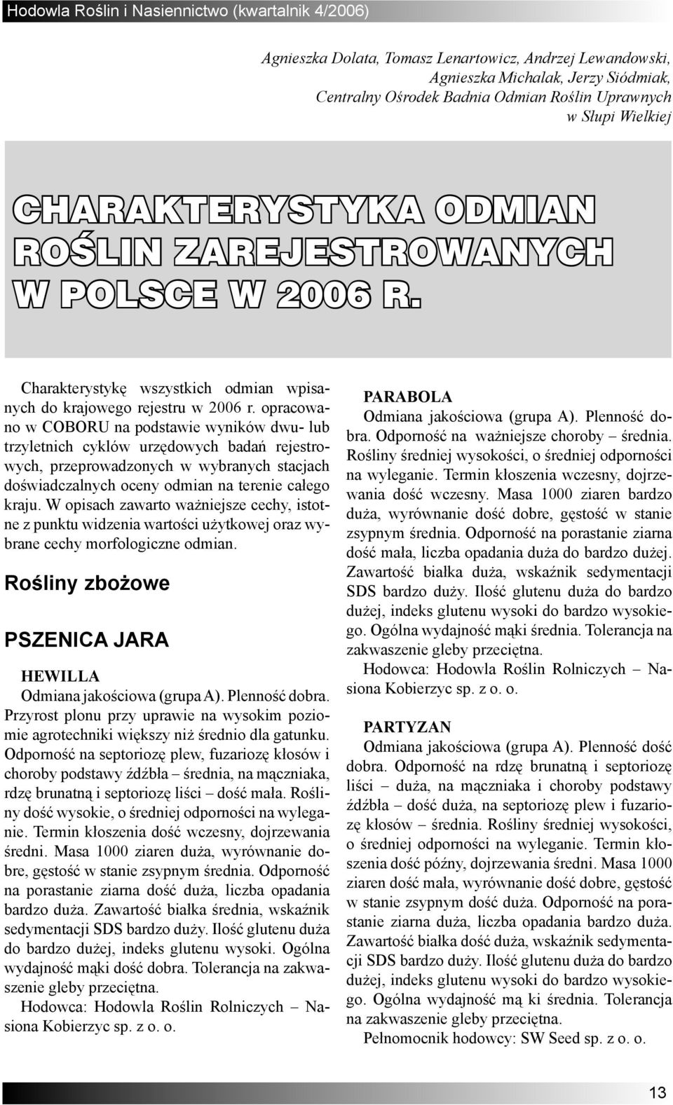 opracowano w COBORU na podstawie wyników dwu- lub trzyletnich cyklów urzędowych badań rejestrowych, przeprowadzonych w wybranych stacjach doświadczalnych oceny odmian na terenie całego kraju.