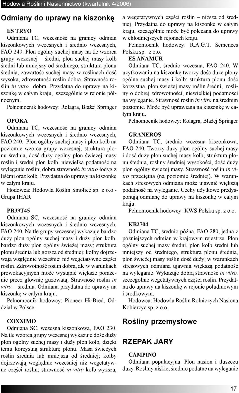 zdrowotność roślin dobra. Strawność roślin in vitro dobra. Przydatna do uprawy na kiszonkę w całym kraju, szczególnie w rejonie północnym.