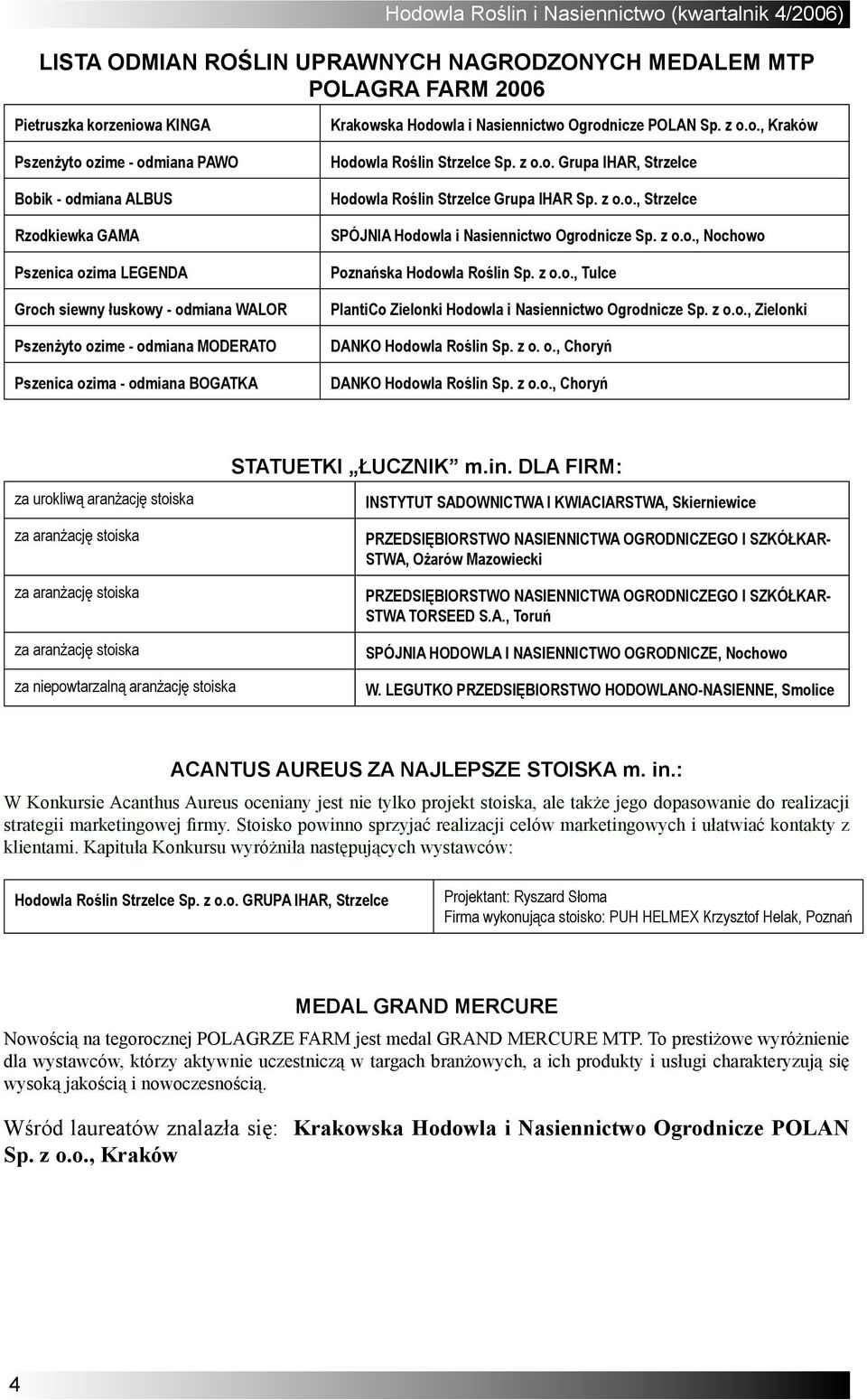 z o.o., Strzelce SPÓJNIA Hodowla i Nasiennictwo Ogrodnicze Sp. z o.o., Nochowo Poznańska Hodowla Roślin Sp. z o.o., Tulce PlantiCo Zielonki Hodowla i Nasiennictwo Ogrodnicze Sp. z o.o., Zielonki DANKO Hodowla Roślin Sp.