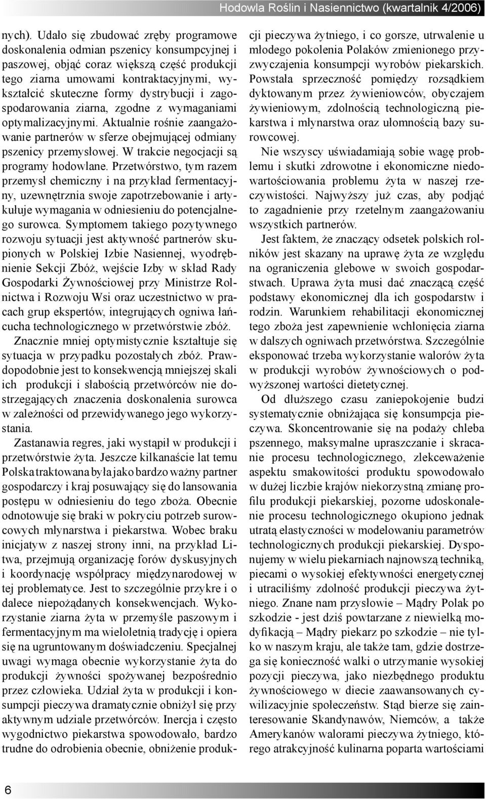 dystrybucji i zagospodarowania ziarna, zgodne z wymaganiami optymalizacyjnymi. Aktualnie rośnie zaangażowanie partnerów w sferze obejmującej odmiany pszenicy przemysłowej.