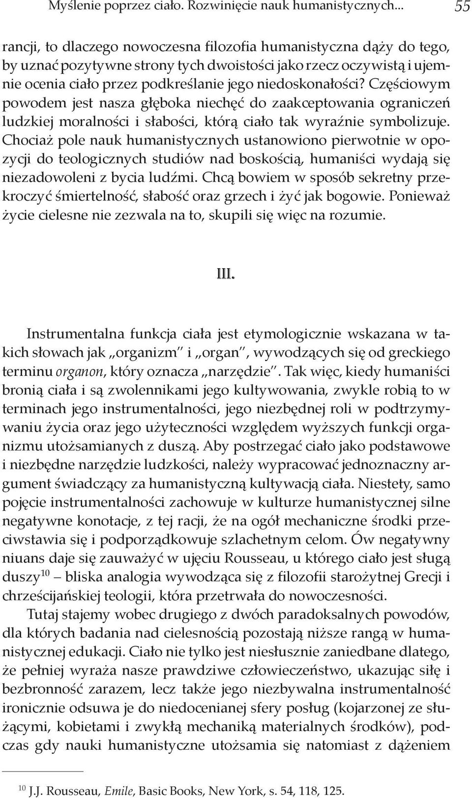 Częściowym powodem jest nasza głęboka niechęć do zaakceptowania ograniczeń ludzkiej moralności i słabości, którą ciało tak wyraźnie symbolizuje.