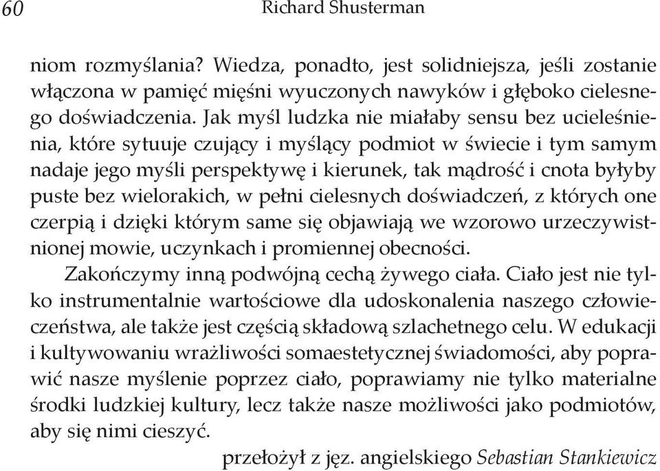 wielorakich, w pełni cielesnych doświadczeń, z których one czerpią i dzięki którym same się objawiają we wzorowo urzeczywistnionej mowie, uczynkach i promiennej obecności.