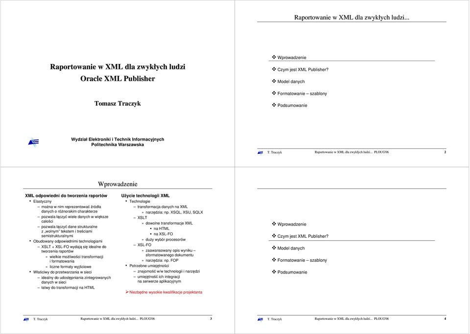 wolnym tekstem i treściami semistrukturalnymi Obudowany odpowiednimi technologiami XSLT + XSL-FO wydają się idealne do tworzenia raportów» wielkie moŝliwości transformacji i formatowania» liczne