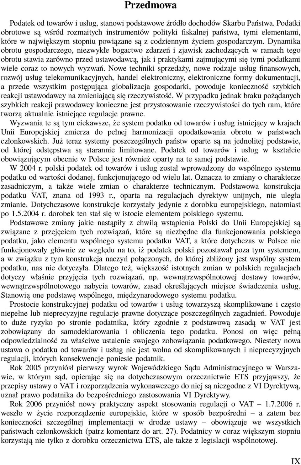 Dynamika obrotu gospodarczego, niezwykłe bogactwo zdarzeń i zjawisk zachodzących w ramach tego obrotu stawia zarówno przed ustawodawcą, jak i praktykami zajmującymi się tymi podatkami wiele coraz to