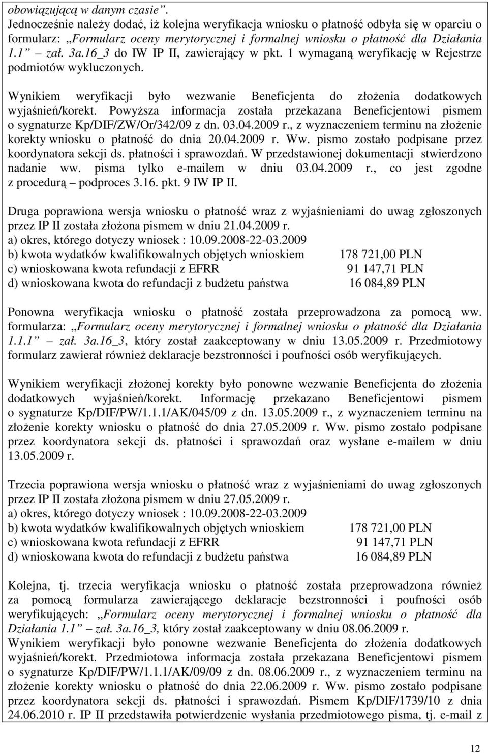 16_3 do IW IP II, zawierający w pkt. 1 wymaganą weryfikację w Rejestrze podmiotów wykluczonych. Wynikiem weryfikacji było wezwanie Beneficjenta do złoŝenia dodatkowych wyjaśnień/korekt.