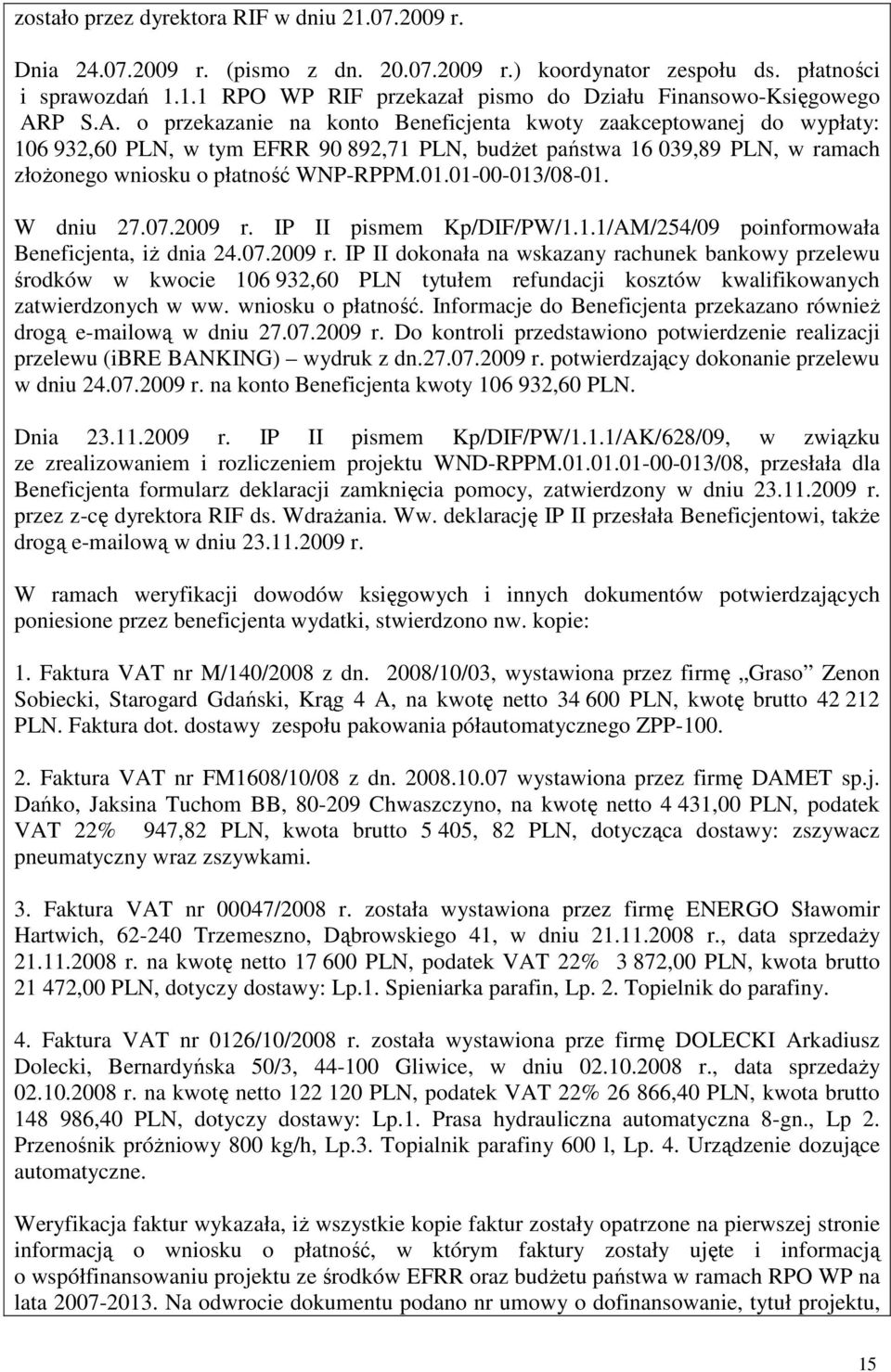 01-00-013/08-01. W dniu 27.07.2009 r. IP II pismem Kp/DIF/PW/1.1.1/AM/254/09 poinformowała Beneficjenta, iŝ dnia 24.07.2009 r. IP II dokonała na wskazany rachunek bankowy przelewu środków w kwocie 106 932,60 PLN tytułem refundacji kosztów kwalifikowanych zatwierdzonych w ww.