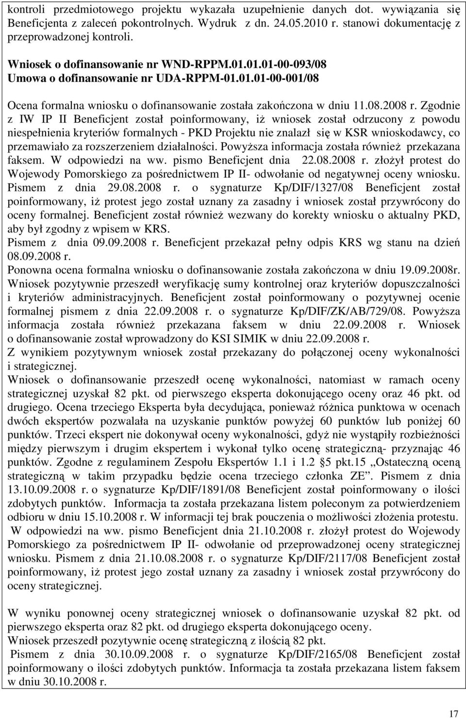 Zgodnie z IW IP II Beneficjent został poinformowany, iŝ wniosek został odrzucony z powodu niespełnienia kryteriów formalnych - PKD Projektu nie znalazł się w KSR wnioskodawcy, co przemawiało za