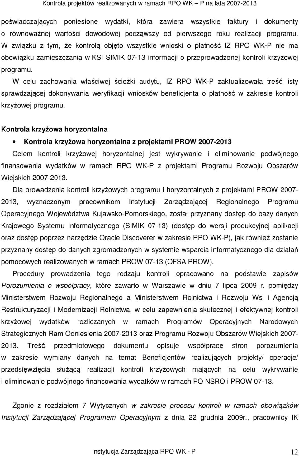 W celu zachowania właściwej ścieŝki audytu, IZ RPO WK-P zaktualizowała treść listy sprawdzającej dokonywania weryfikacji wniosków beneficjenta o płatność w zakresie kontroli krzyŝowej programu.