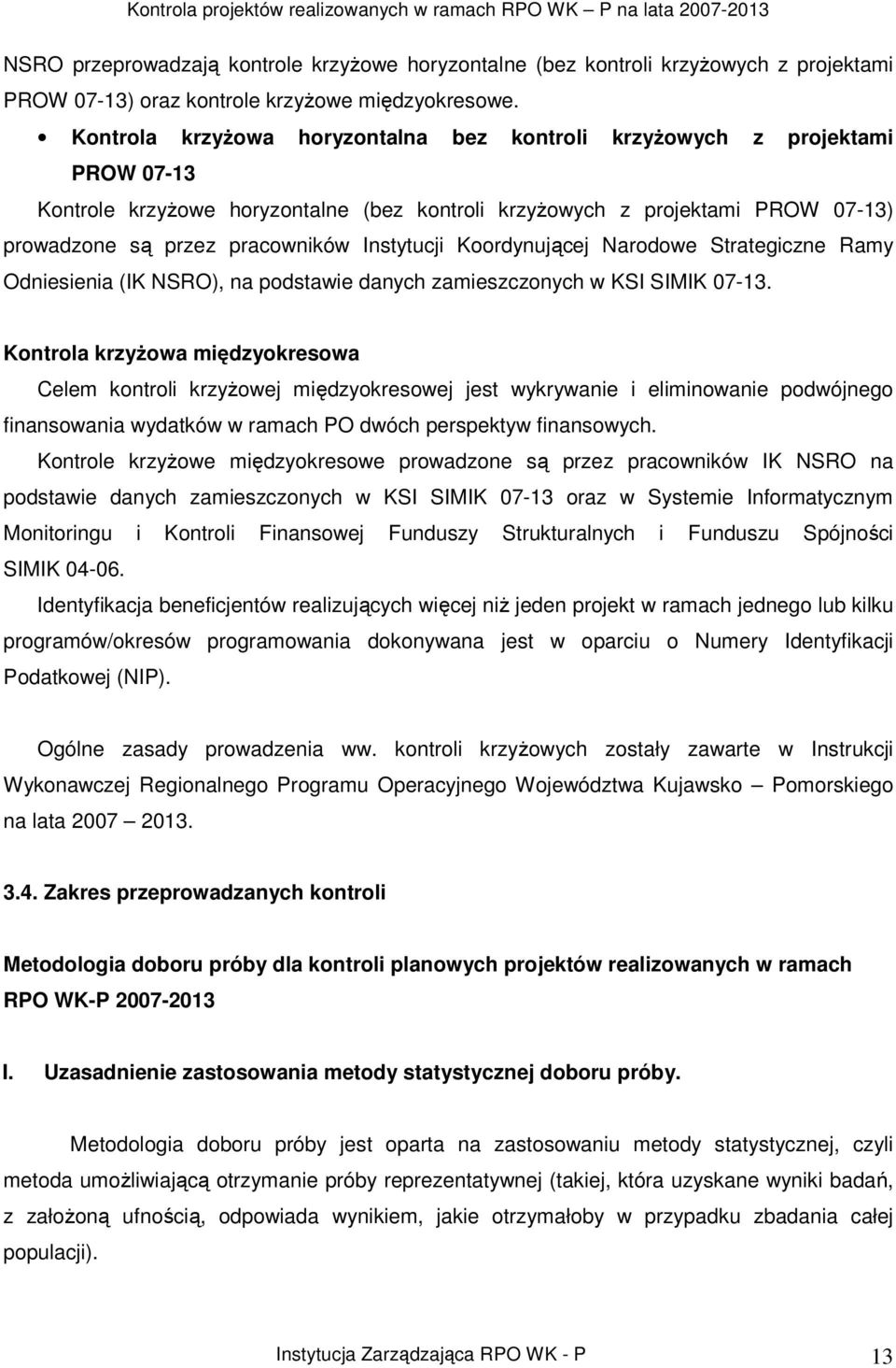 Instytucji Koordynującej Narodowe Strategiczne Ramy Odniesienia (IK NSRO), na podstawie danych zamieszczonych w KSI SIMIK 07-13.