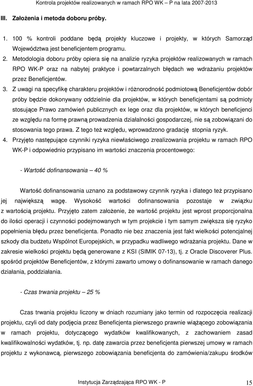 Z uwagi na specyfikę charakteru projektów i róŝnorodność podmiotową Beneficjentów dobór próby będzie dokonywany oddzielnie dla projektów, w których beneficjentami są podmioty stosujące Prawo zamówień