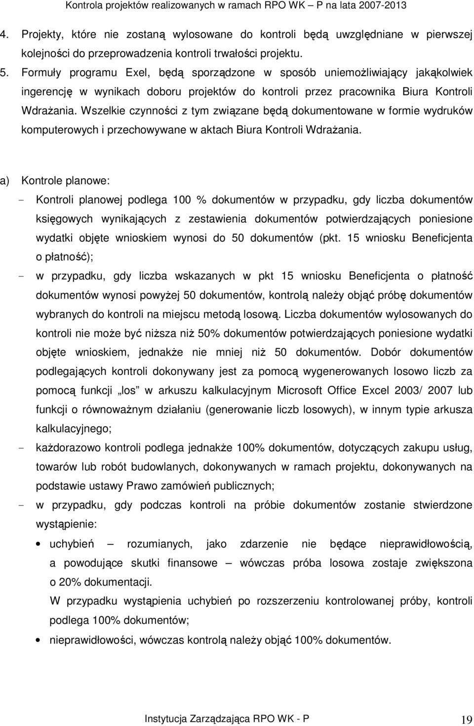 Wszelkie czynności z tym związane będą dokumentowane w formie wydruków komputerowych i przechowywane w aktach Biura Kontroli WdraŜania.