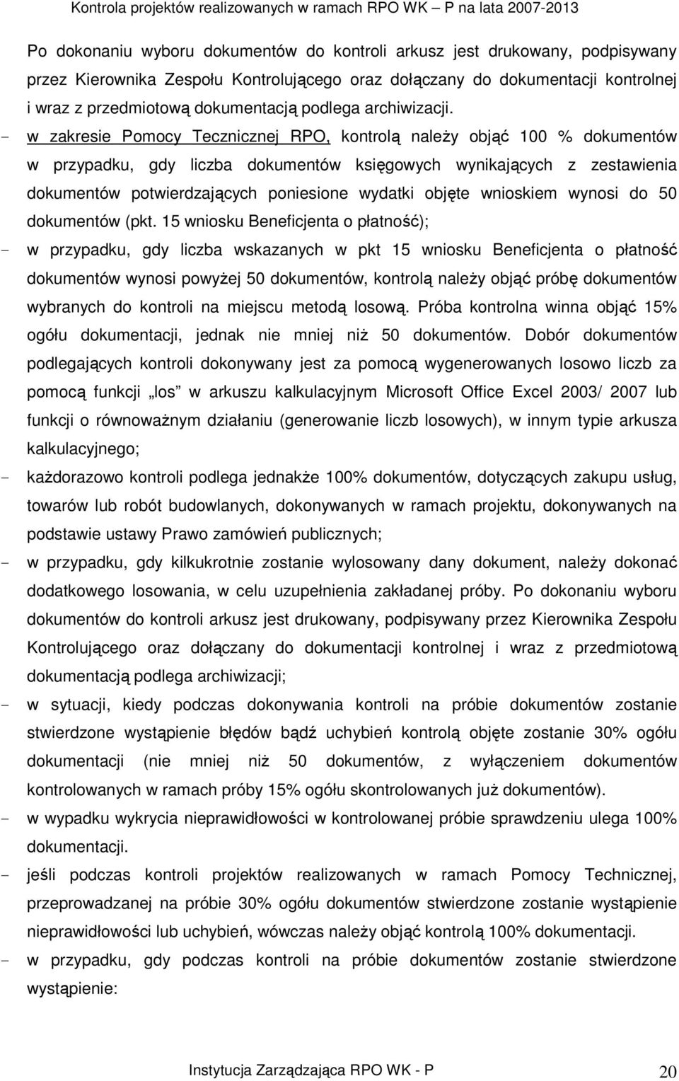 - w zakresie Pomocy Tecznicznej RPO, kontrolą naleŝy objąć 100 % dokumentów w przypadku, gdy liczba dokumentów księgowych wynikających z zestawienia dokumentów potwierdzających poniesione wydatki