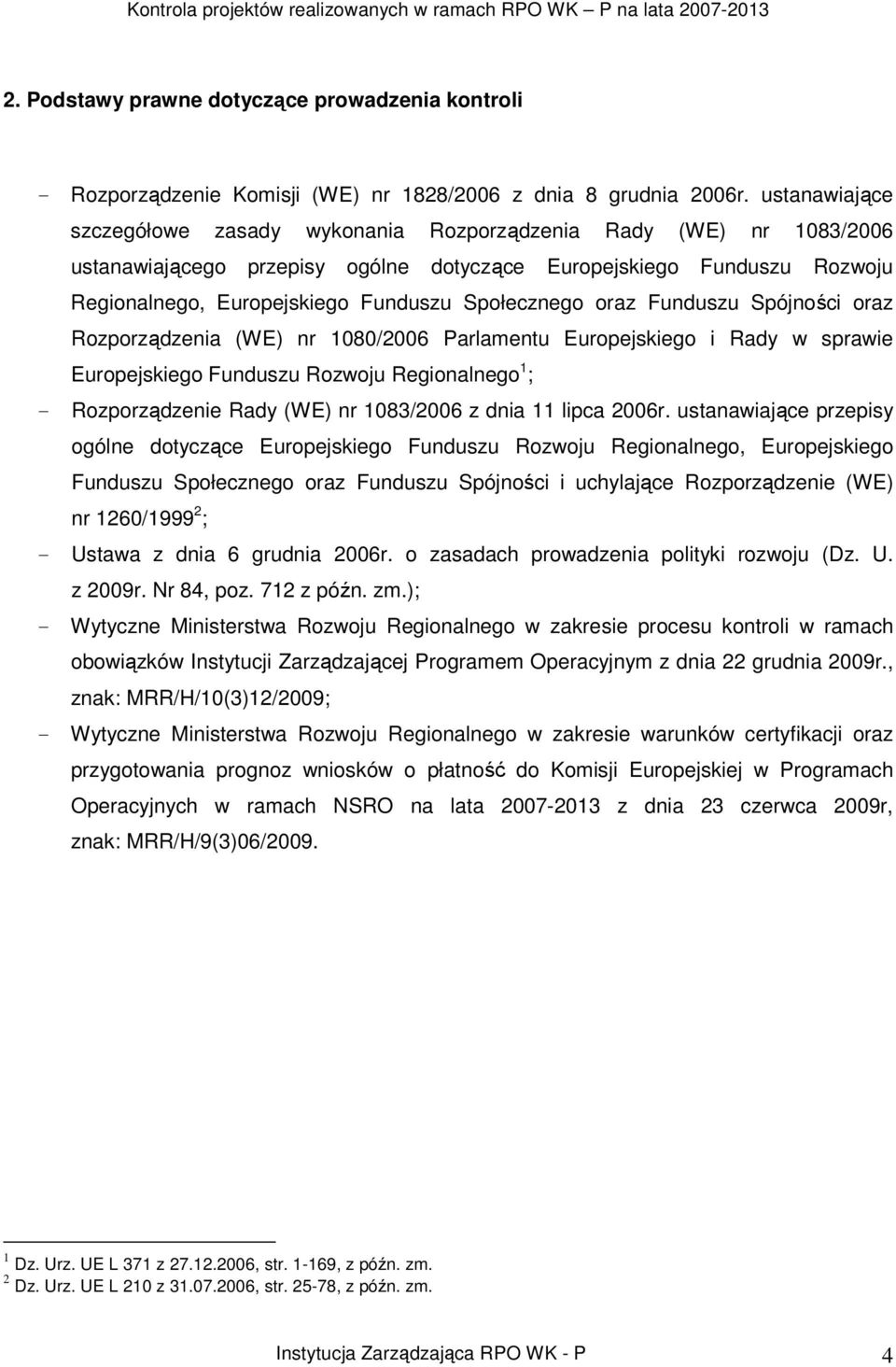 Społecznego oraz Funduszu Spójności oraz Rozporządzenia (WE) nr 1080/2006 Parlamentu Europejskiego i Rady w sprawie Europejskiego Funduszu Rozwoju Regionalnego 1 ; - Rozporządzenie Rady (WE) nr