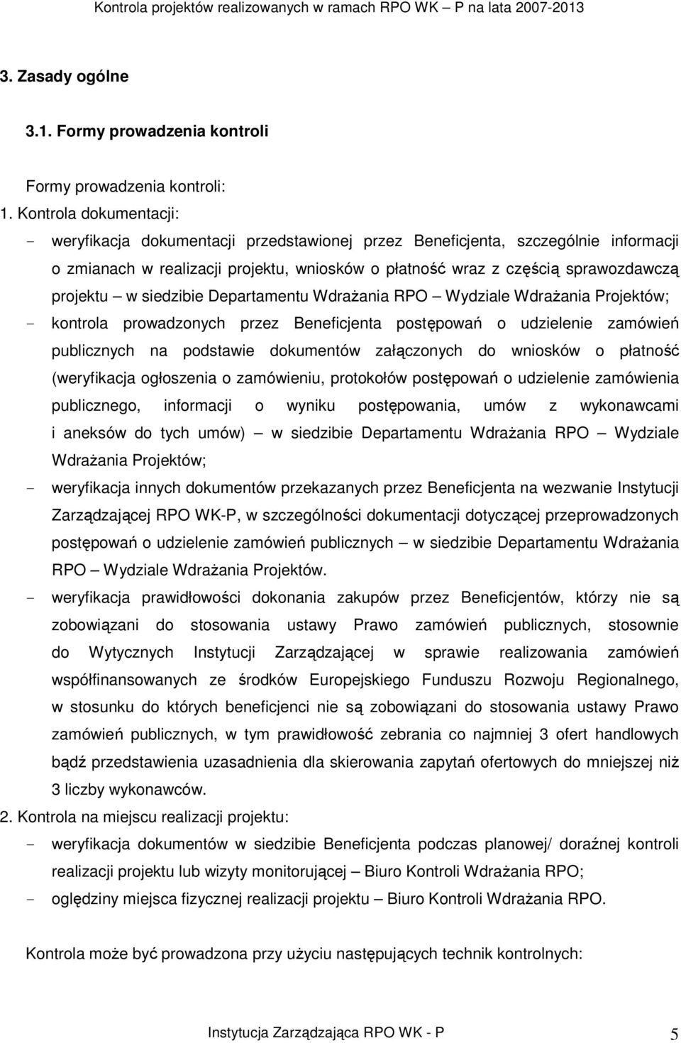 w siedzibie Departamentu WdraŜania RPO Wydziale WdraŜania Projektów; - kontrola prowadzonych przez Beneficjenta postępowań o udzielenie zamówień publicznych na podstawie dokumentów załączonych do