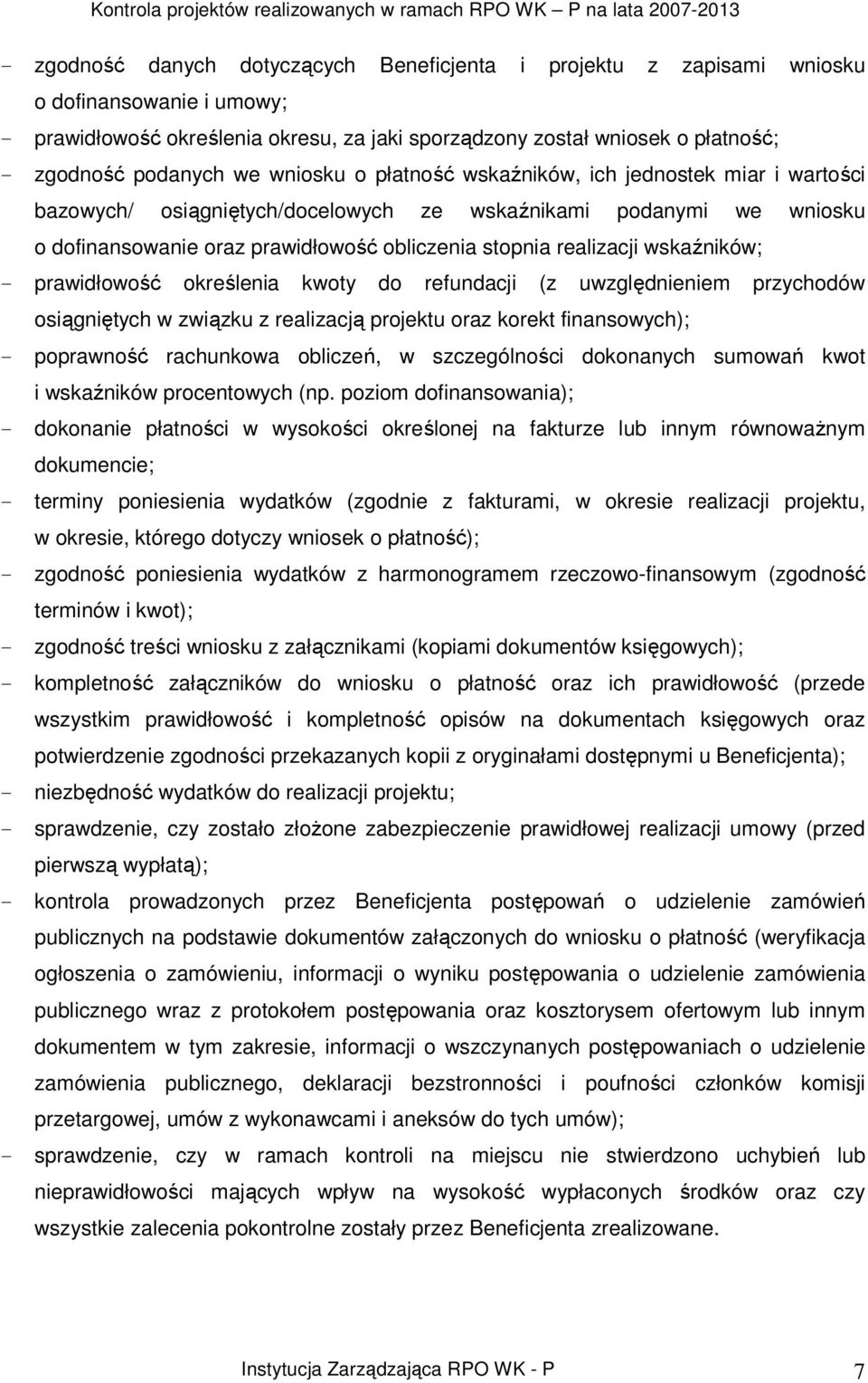 wskaźników; - prawidłowość określenia kwoty do refundacji (z uwzględnieniem przychodów osiągniętych w związku z realizacją projektu oraz korekt finansowych); - poprawność rachunkowa obliczeń, w