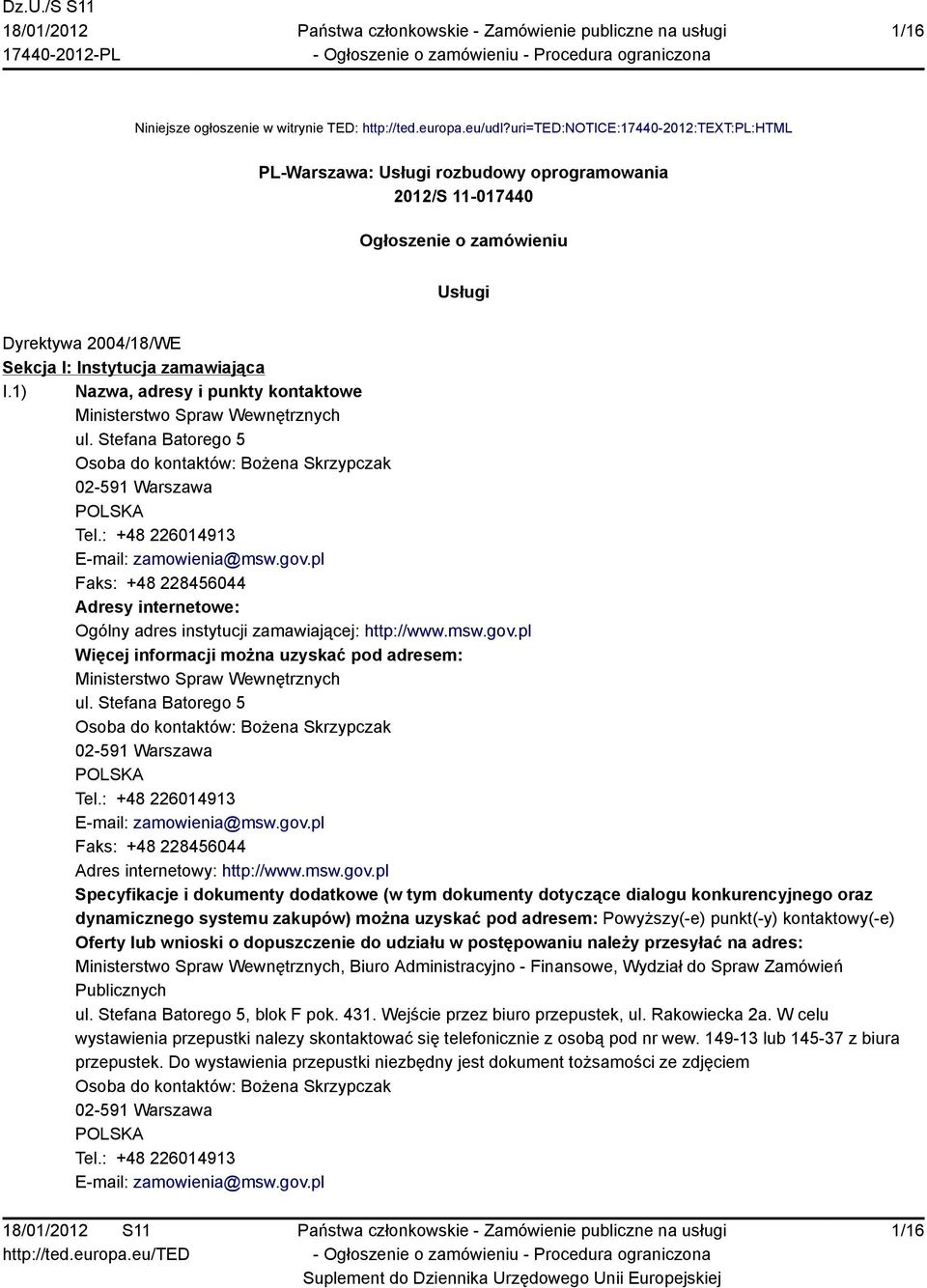 1) Nazwa, adresy i punkty kontaktowe Ministerstwo Spraw Wewnętrznych ul. Stefana Batorego 5 Osoba do kontaktów: Bożena Skrzypczak 02-591 Warszawa POLSKA Tel.: +48 226014913 E-mail: zamowienia@msw.gov.