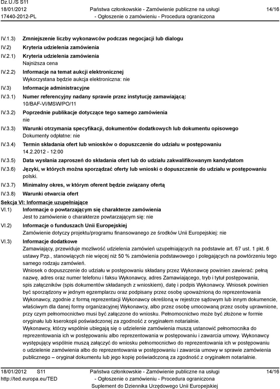 IV.3.1) IV.3.2) IV.3.3) IV.3.4) IV.3.5) IV.3.6) IV.3.7) IV.3.8) Zmniejszenie liczby wykonawców podczas negocjacji lub dialogu Kryteria udzielenia zamówienia Kryteria udzielenia zamówienia Najniższa