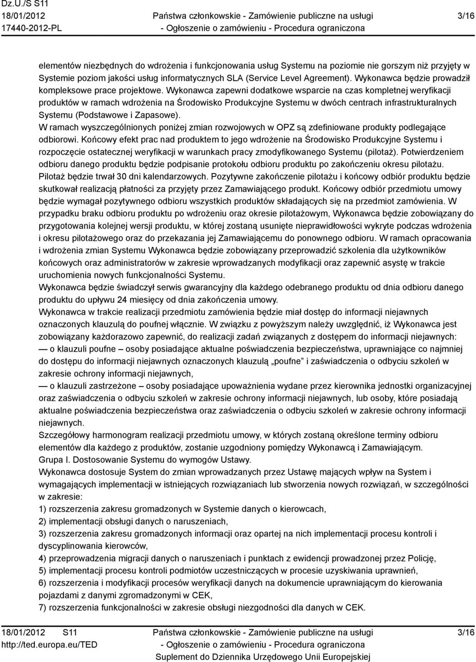 Wykonawca zapewni dodatkowe wsparcie na czas kompletnej weryfikacji produktów w ramach wdrożenia na Środowisko Produkcyjne Systemu w dwóch centrach infrastrukturalnych Systemu (Podstawowe i Zapasowe).