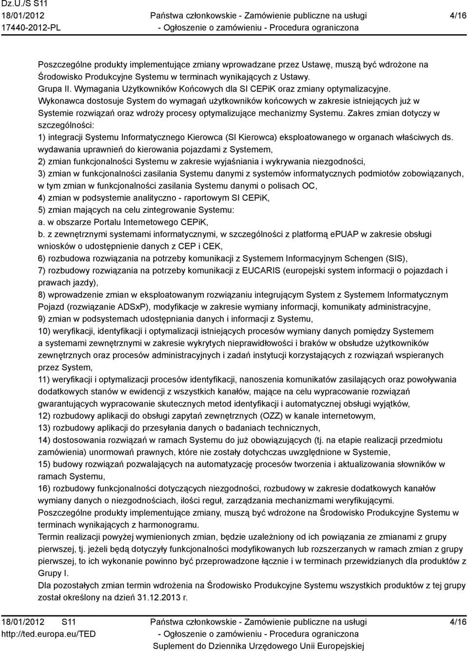 Wykonawca dostosuje System do wymagań użytkowników końcowych w zakresie istniejących już w Systemie rozwiązań oraz wdroży procesy optymalizujące mechanizmy Systemu.