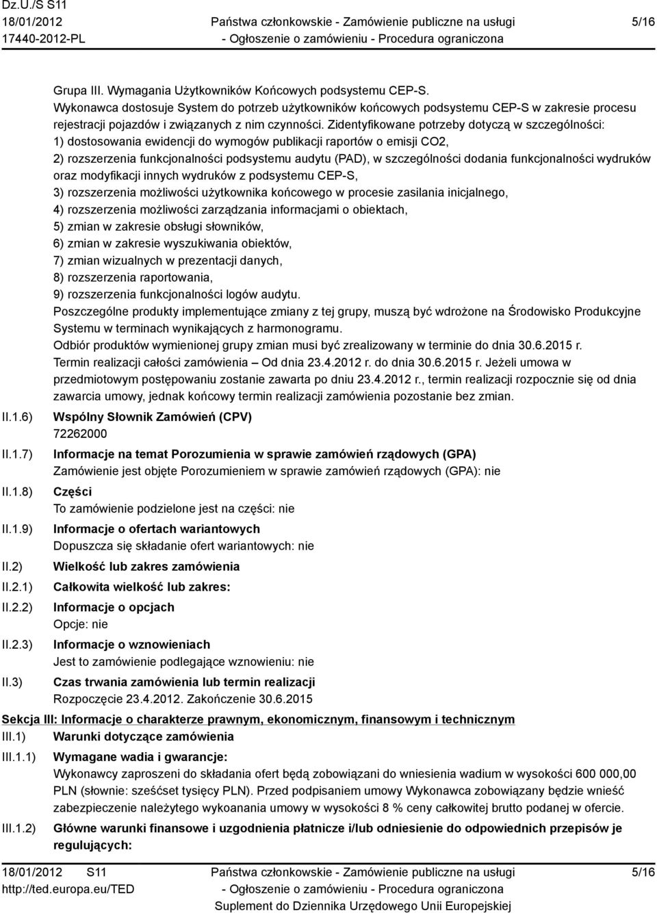 Zidentyfikowane potrzeby dotyczą w szczególności: 1) dostosowania ewidencji do wymogów publikacji raportów o emisji CO2, 2) rozszerzenia funkcjonalności podsystemu audytu (PAD), w szczególności