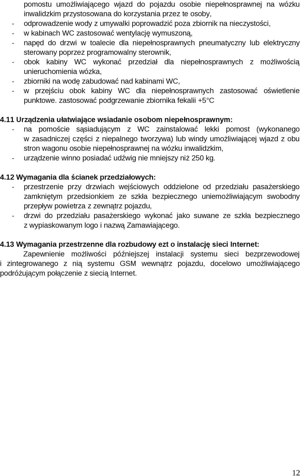 WC wykonać przedział dla niepełnosprawnych z możliwością unieruchomienia wózka, - zbiorniki na wodę zabudować nad kabinami WC, - w przejściu obok kabiny WC dla niepełnosprawnych zastosować