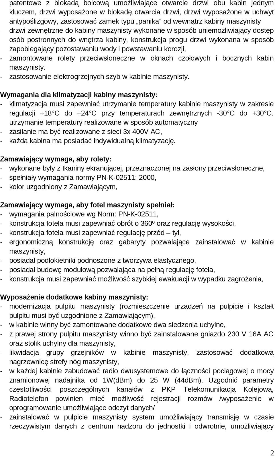 zapobiegający pozostawaniu wody i powstawaniu korozji, - zamontowane rolety przeciwsłoneczne w oknach czołowych i bocznych kabin maszynisty. - zastosowanie elektrogrzejnych szyb w kabinie maszynisty.