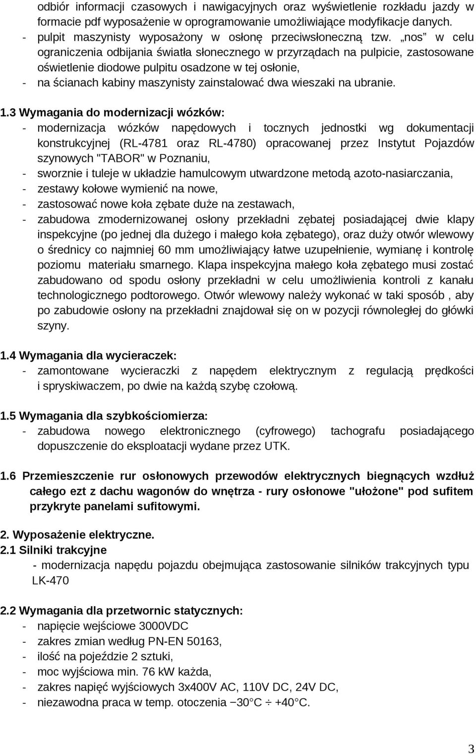 nos w celu ograniczenia odbijania światła słonecznego w przyrządach na pulpicie, zastosowane oświetlenie diodowe pulpitu osadzone w tej osłonie, - na ścianach kabiny maszynisty zainstalować dwa