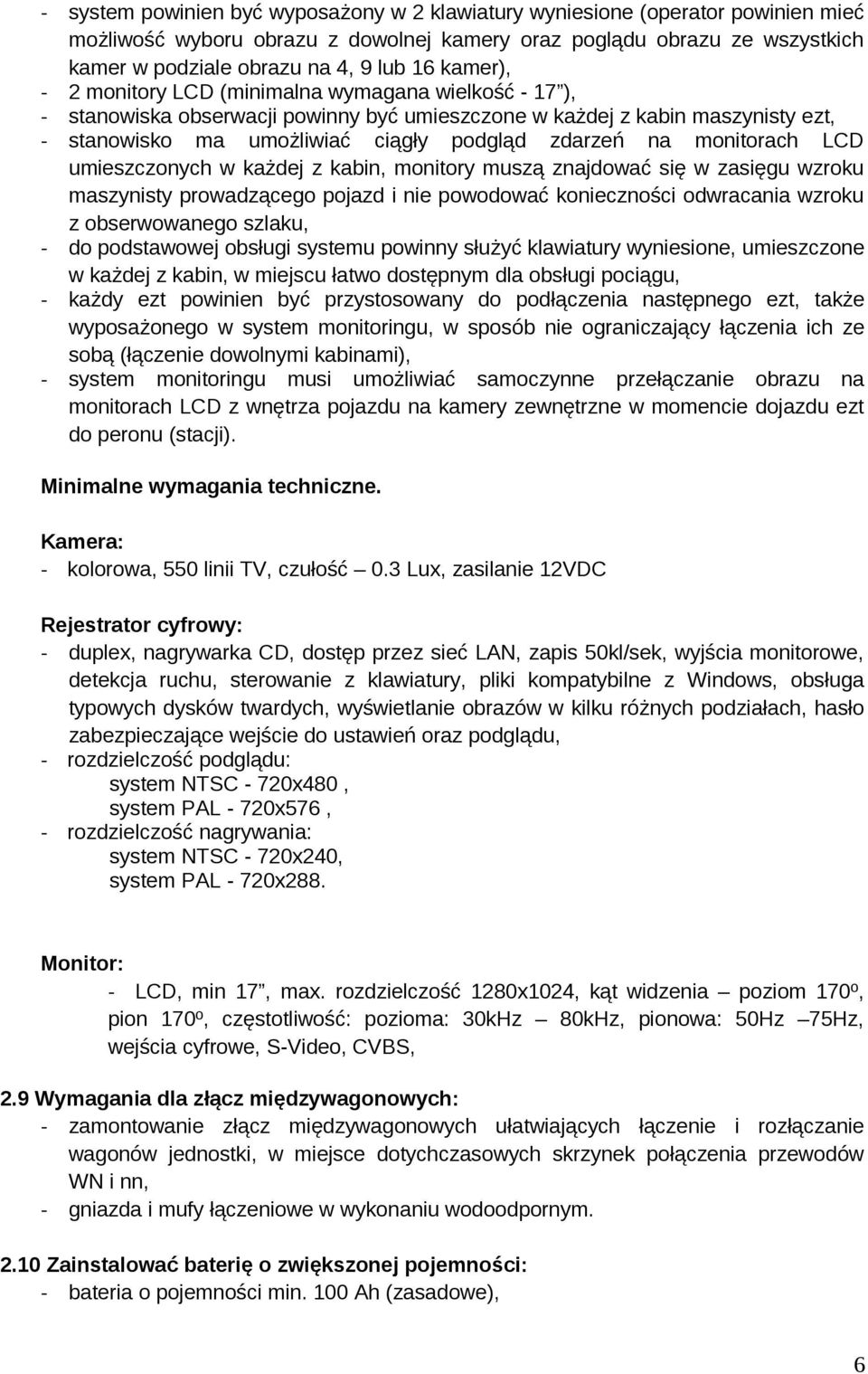 monitorach LCD umieszczonych w każdej z kabin, monitory muszą znajdować się w zasięgu wzroku maszynisty prowadzącego pojazd i nie powodować konieczności odwracania wzroku z obserwowanego szlaku, - do