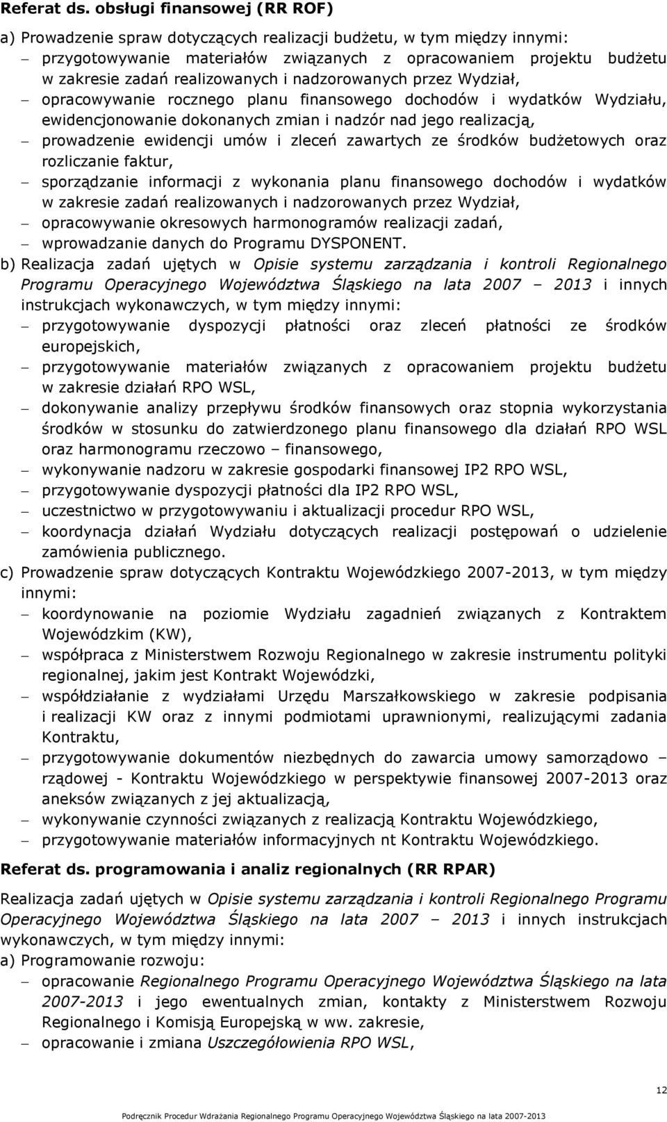 realizowanych i nadzorowanych przez Wydział, opracowywanie rocznego planu finansowego dochodów i wydatków Wydziału, ewidencjonowanie dokonanych zmian i nadzór nad jego realizacją, prowadzenie