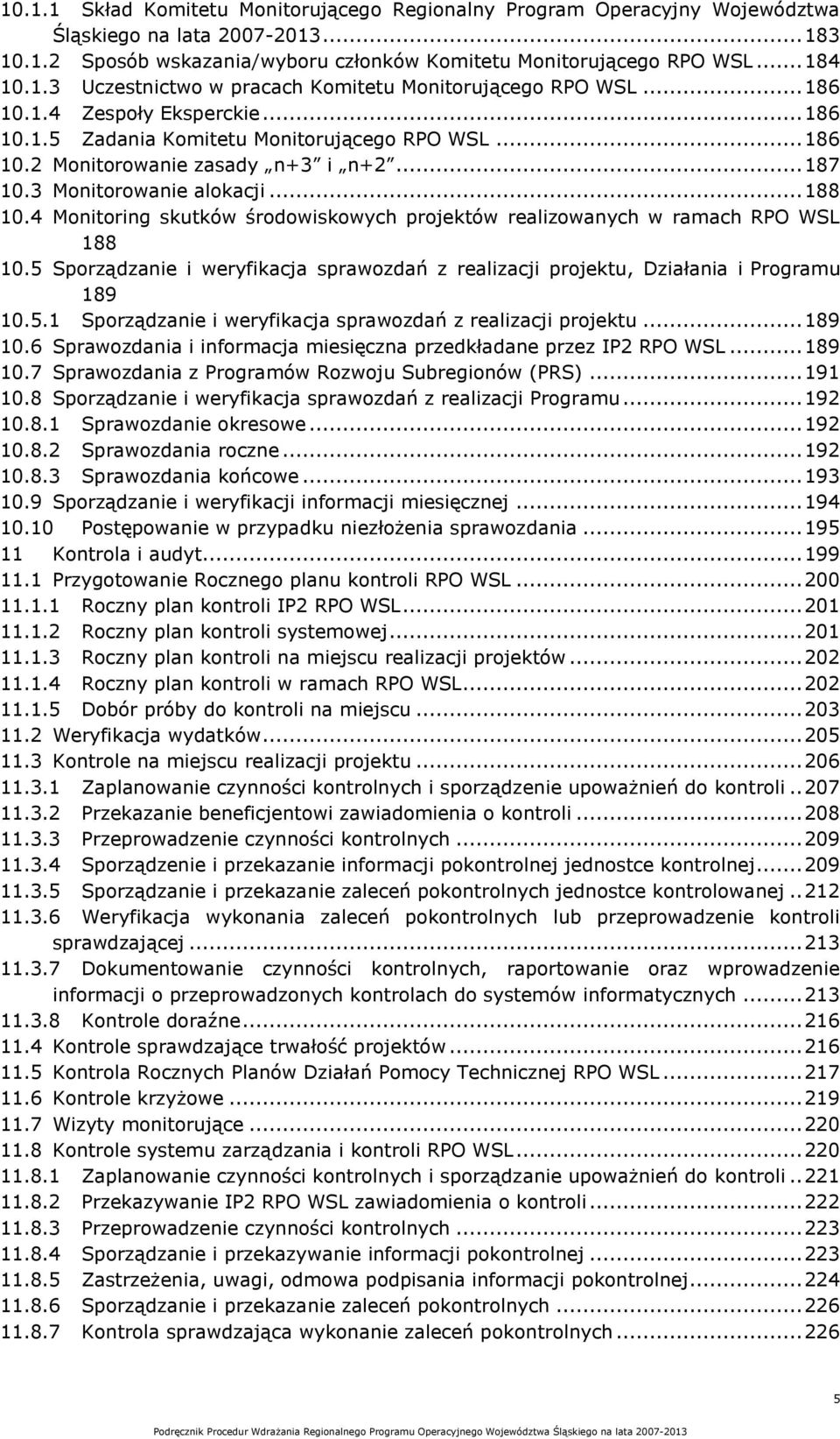 4 Monitoring skutków środowiskowych projektów realizowanych w ramach RPO WSL 188 10.5 Sporządzanie i weryfikacja sprawozdań z realizacji projektu, Działania i Programu 189 10.5.1 Sporządzanie i weryfikacja sprawozdań z realizacji projektu.