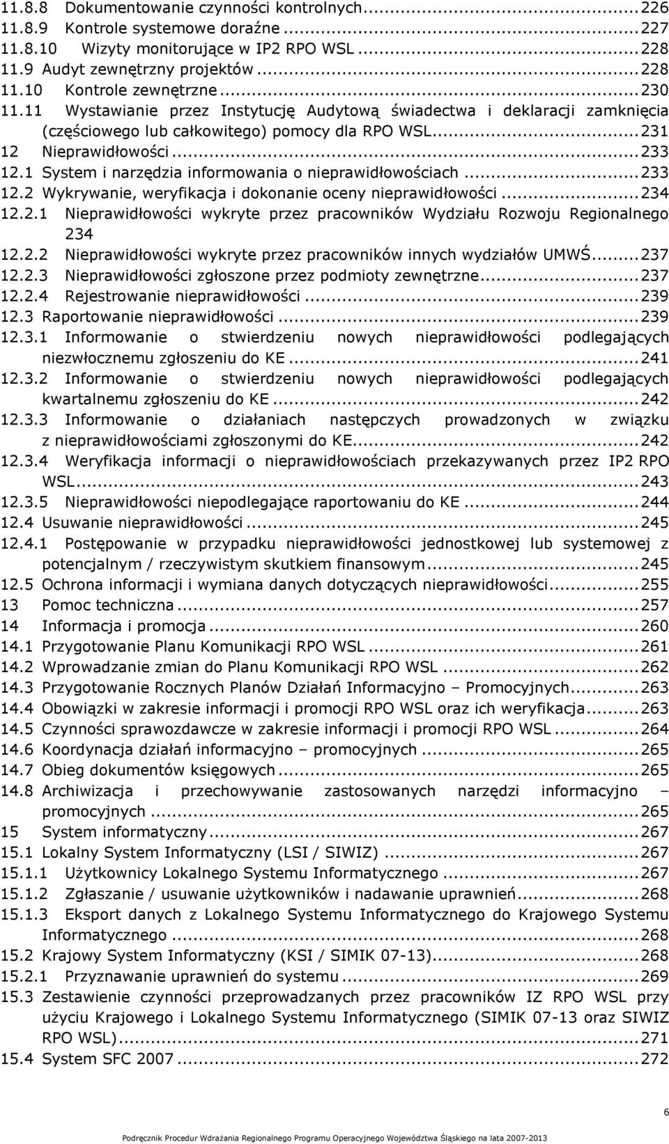 1 System i narzędzia informowania o nieprawidłowościach... 233 12.2 Wykrywanie, weryfikacja i dokonanie oceny nieprawidłowości... 234 12.2.1 Nieprawidłowości wykryte przez pracowników Wydziału Rozwoju Regionalnego 234 12.