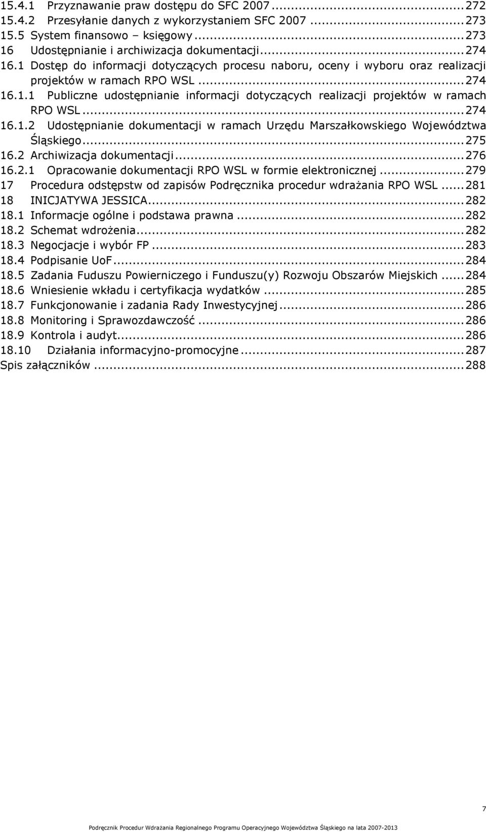 .. 274 16.1.2 Udostępnianie dokumentacji w ramach Urzędu Marszałkowskiego Województwa Śląskiego... 275 16.2 Archiwizacja dokumentacji... 276 16.2.1 Opracowanie dokumentacji RPO WSL w formie elektronicznej.