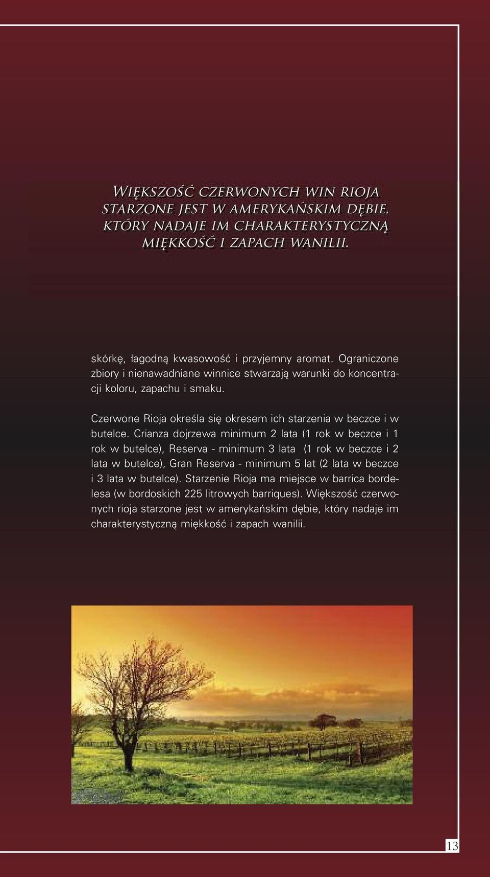 Crianza dojrzewa minimum 2 lata (1 rok w beczce i 1 rok w butelce), Reserva - minimum 3 lata (1 rok w beczce i 2 lata w butelce), Gran Reserva - minimum 5 lat (2 lata w beczce i 3 lata w