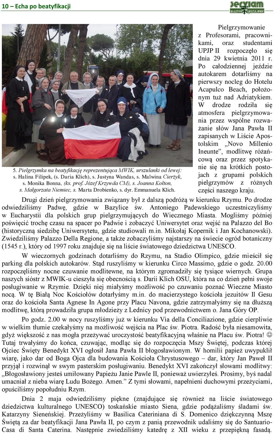Pielgrzymowanie z Profesorami, pracownikami, oraz studentami UPJP II rozpoczęło się dnia 29 kwietnia 2011 r.