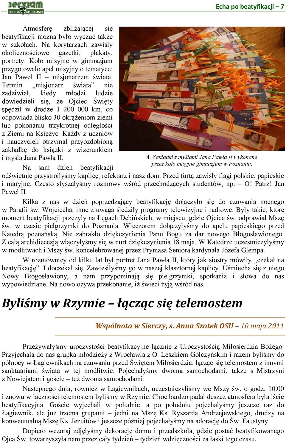 Termin misjonarz świata nie zadziwiał, kiedy młodzi ludzie dowiedzieli się, że Ojciec Święty spędził w drodze 1 200 000 km, co odpowiada blisko 30 okrążeniom ziemi lub pokonaniu trzykrotnej