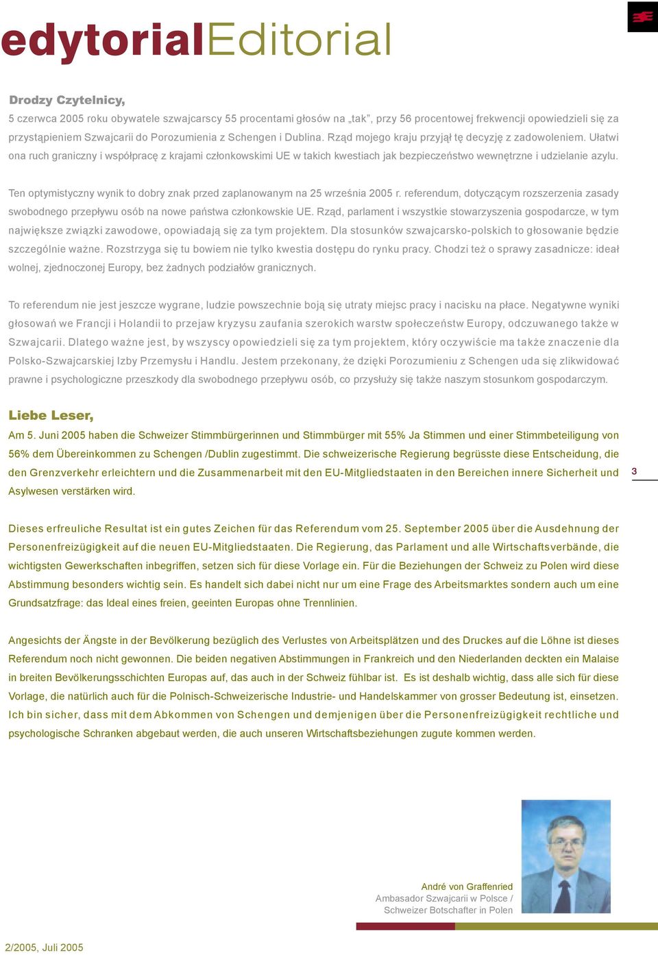 Ten optymistyczny wynik to dobry znak przed zaplanowanym na 25 września 2005 r. referendum, dotyczącym rozszerzenia zasady swobodnego przepływu osób na nowe państwa członkowskie UE.