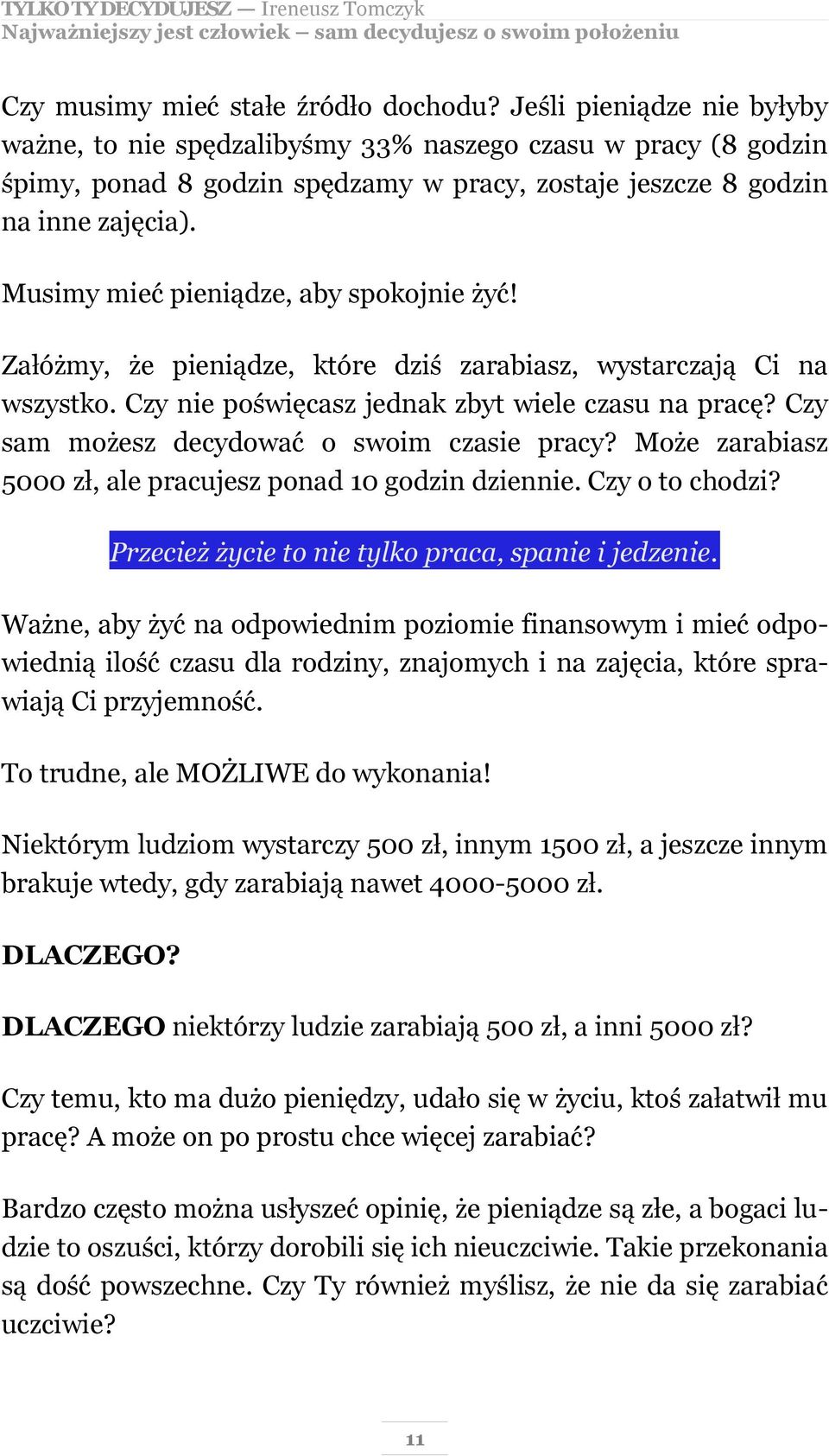 Musimy mieć pieniądze, aby spokojnie żyć! Załóżmy, że pieniądze, które dziś zarabiasz, wystarczają Ci na wszystko. Czy nie poświęcasz jednak zbyt wiele czasu na pracę?