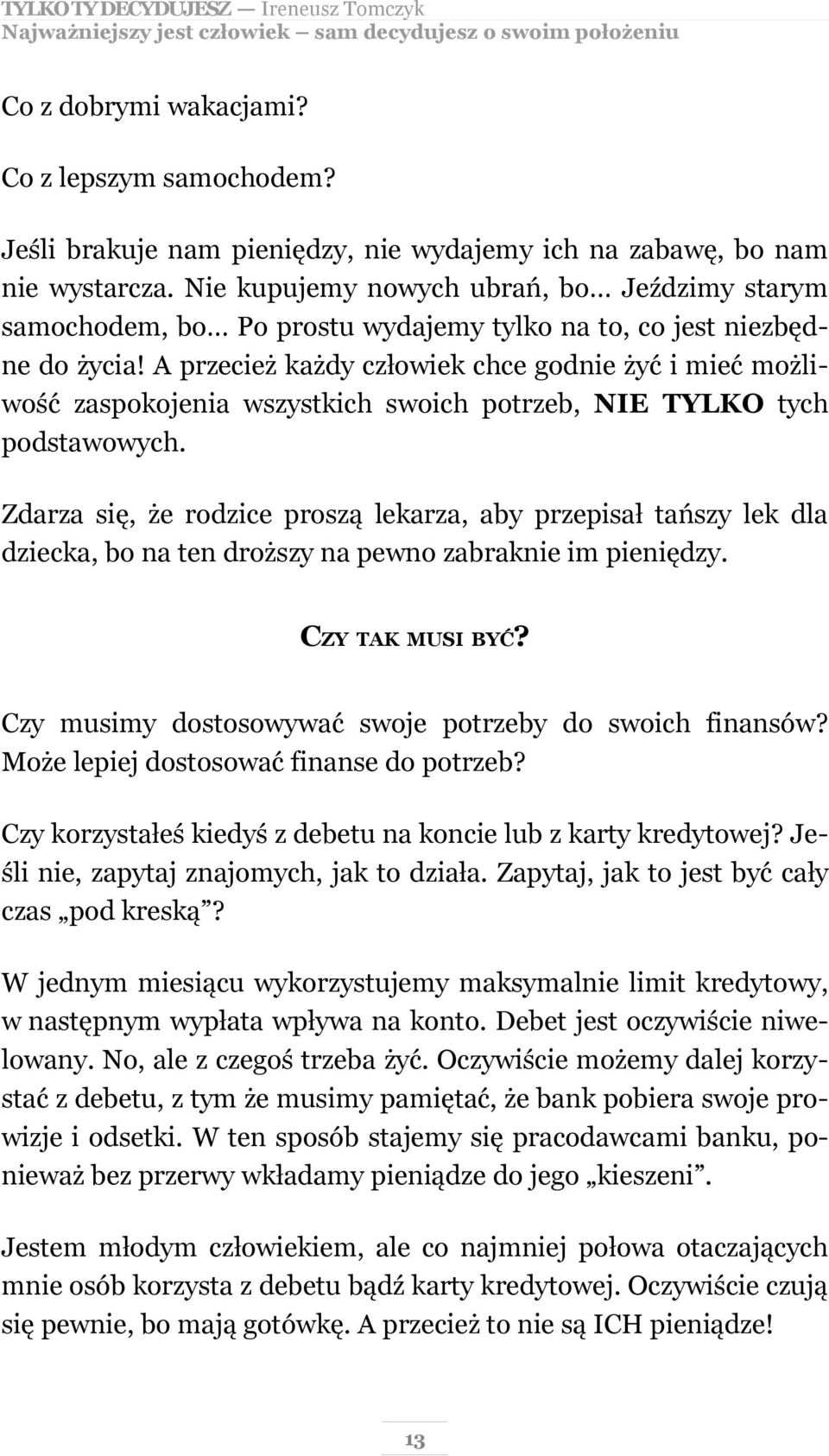 A przecież każdy człowiek chce godnie żyć i mieć możliwość zaspokojenia wszystkich swoich potrzeb, NIE TYLKO tych podstawowych.