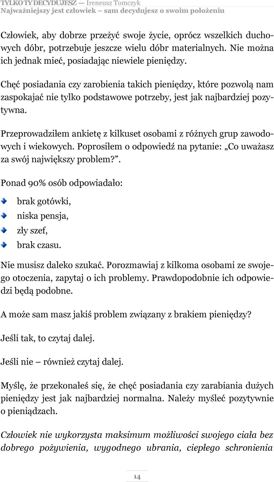 Przeprowadziłem ankietę z kilkuset osobami z różnych grup zawodowych i wiekowych. Poprosiłem o odpowiedź na pytanie: Co uważasz za swój największy problem?