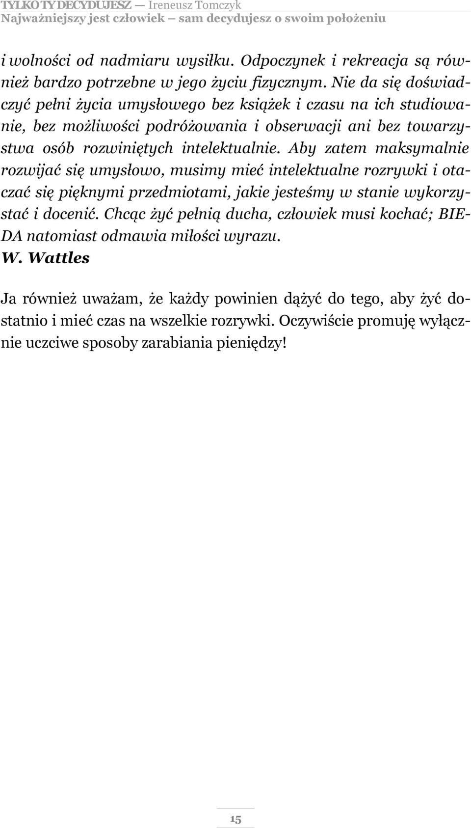 Aby zatem maksymalnie rozwijać się umysłowo, musimy mieć intelektualne rozrywki i otaczać się pięknymi przedmiotami, jakie jesteśmy w stanie wykorzystać i docenić.