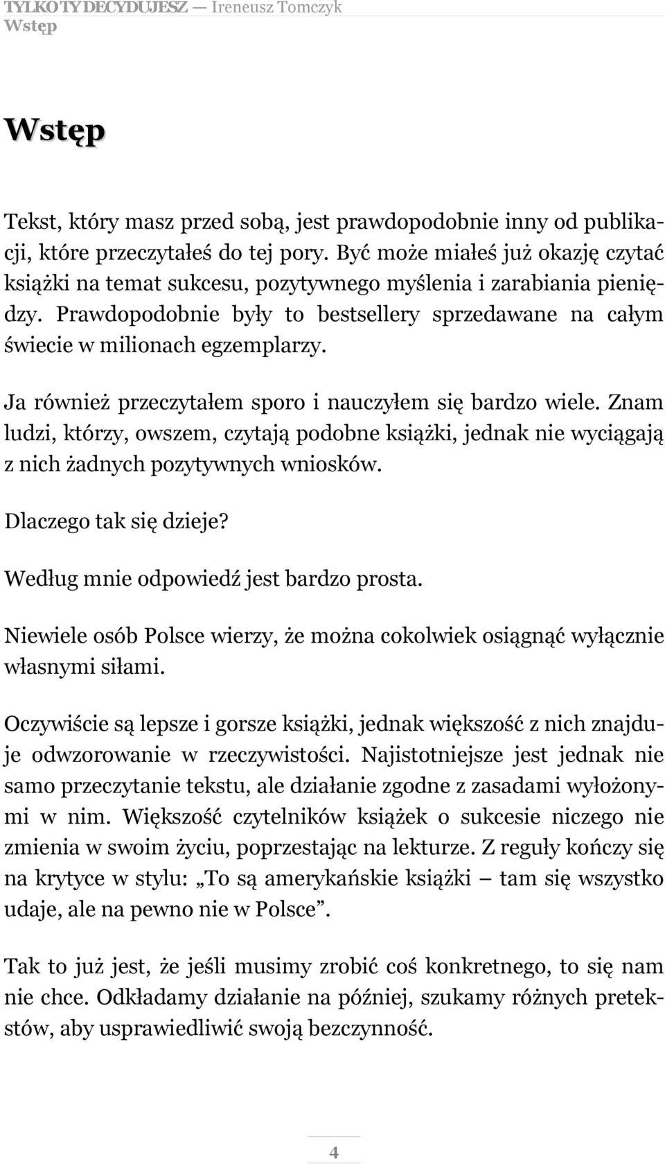 Ja również przeczytałem sporo i nauczyłem się bardzo wiele. Znam ludzi, którzy, owszem, czytają podobne książki, jednak nie wyciągają z nich żadnych pozytywnych wniosków. Dlaczego tak się dzieje?